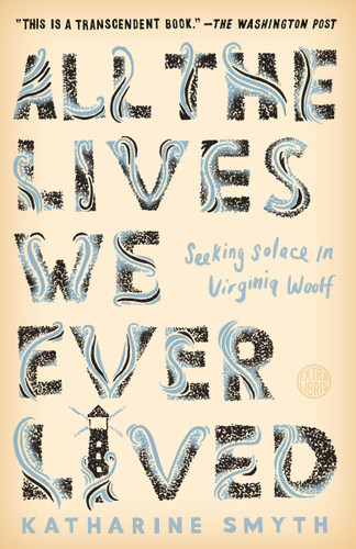 All the Lives We Ever Lived: Seeking Solace in Virginia Woolf book cover by Katharine Smyth