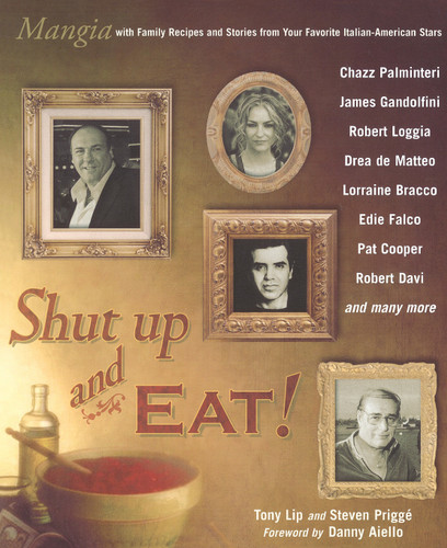Shut Up and Eat!: Mangia with the Stories and Recipes from Your Favorite Italian-American Stars book cover by Tony Lip, Steven Prigge