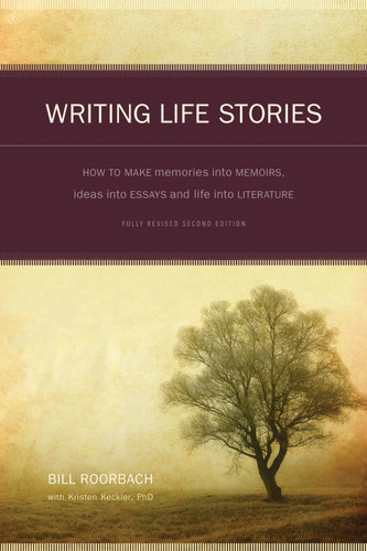 Writing Life Stories: How To Make Memories Into Memoirs, Ideas Into Essays And Life Into Literature book cover by Bill Roorbach