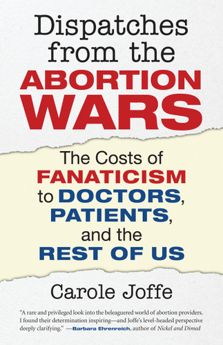 Dispatches from the Abortion Wars: The Costs of Fanaticism to Doctors, Patients, and the Rest of Us book cover by Carole Joffe