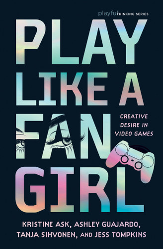Play Like a Fangirl: Creative Desire in Video Games (Playful Thinking) book cover by Kristine Ask, Ashley Guajardo, Tanja Sihvonen, Jess Tompkins