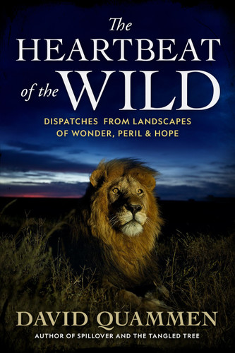 The Heartbeat of the Wild: Dispatches From Landscapes of Wonder, Peril, and Hope book cover by David Quammen