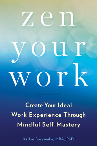 Zen Your Work: Create Your Ideal Work Experience Through Mindful Self-Mastery book cover by Karlyn Borysenko