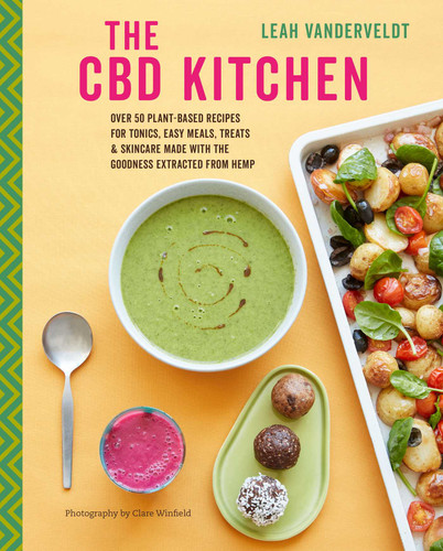 The CBD Kitchen: Over 50 plant-based recipes for tonics, easy meals, treats & skincare made with the goodness extracted from hemp book cover by Leah Vanderveldt