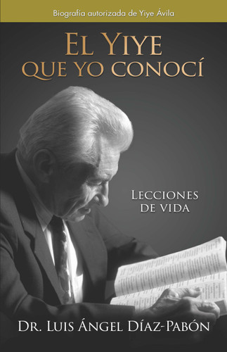 El Yiye que yo conocí: Lecciones de vida / The Yiye I Knew: Life Lessons book cover by Dr. Luis Ángel Díaz Pabón