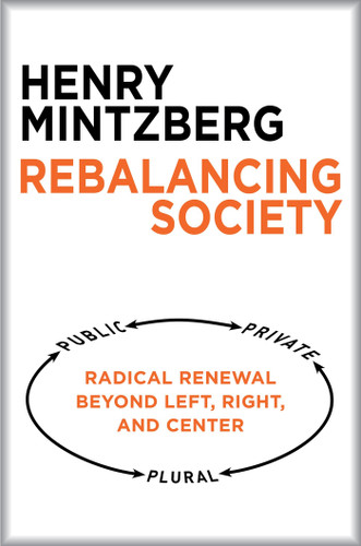 Rebalancing Society: Radical Renewal Beyond Left, Right, and Center book cover by Henry Mintzberg