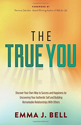 The True You: Discover Your Own Way to Success and Happiness by Uncovering Your Authentic Self and Building Remarkable Relationships Cover
