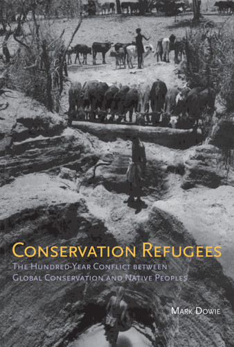 Conservation Refugees: The Hundred-Year Conflict between Global Conservation and Native Peoples book cover by Mark Dowie