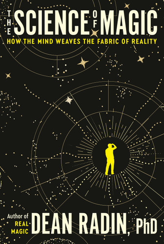 The Science of Magic: How the Mind Weaves the Fabric of Reality book cover by Dean Radin, PhD