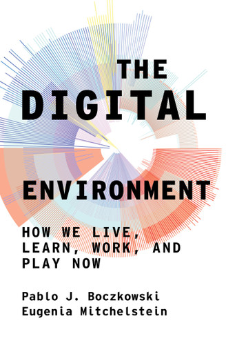The Digital Environment: How We Live, Learn, Work, and Play Now book cover by Pablo J. Boczkowski, Eugenia Mitchelstein