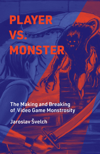 Player vs. Monster: The Making and Breaking of Video Game Monstrosity (Playful Thinking) book cover by Jaroslav Svelch