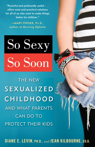 So Sexy So Soon: The New Sexualized Childhood and What Parents Can Do to Protect Their Kids book cover by Diane E. Levin, Ph.D., Jean Kilbourne, Ed.D.