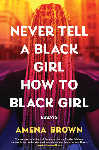 Never Tell a Black Girl How to Black Girl: Essays book cover by Amena Brown
