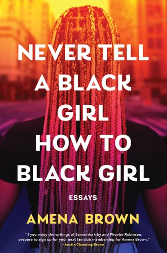 Never Tell a Black Girl How to Black Girl: Essays book cover by Amena Brown