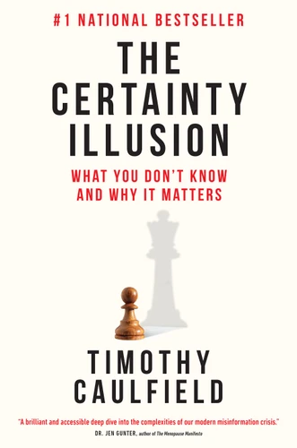 The Certainty Illusion: What You Don't Know and Why It Matters book cover by Timothy Caulfield