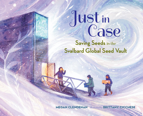 Just in Case: Saving Seeds in the Svalbard Global Seed Vault book cover by Megan Clendenan