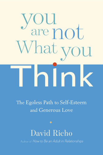 You Are Not What You Think: The Egoless Path to Self-Esteem and Generous Love book cover by David Richo