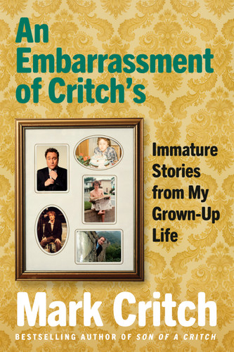 An Embarrassment of Critch's: Immature Stories From My Grown-Up Life book cover by Mark Critch