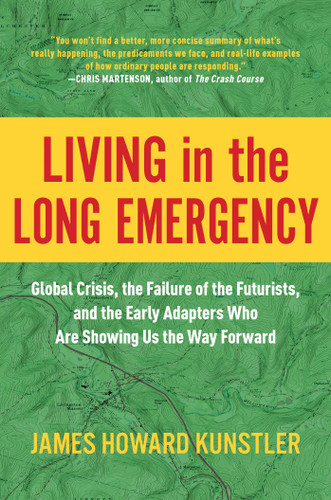 Living in the Long Emergency: Global Crisis, the Failure of the Futurists, and the Early Adapters Who Are Showing Us the Way Forward book cover by James Howard Kunstler