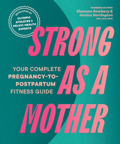 Strong as a Mother: Your Complete Pregnancy-to-Postpartum Fitness Guide book cover by Shannon Rowbury, Jessica Dorrington, MPT, OCS, PRPC