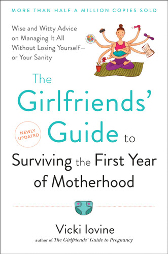 The Girlfriends' Guide to Surviving the First Year of Motherhood: Wise and Witty Advice on Everything from Coping with Postpartum Moodswings to (Girlfriends' Guides) book cover by Vicki Iovine