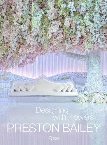 Preston Bailey: Designing with Flowers book cover by Preston Bailey