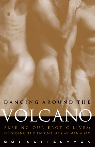 Dancing Around the Volcano: Freeing Our Erotic Lives: Decoding the Enigma of Gay Men and Sex book cover by Guy Kettelhack