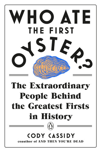 Who Ate the First Oyster?: The Extraordinary People Behind the Greatest Firsts in History book cover by Cody Cassidy