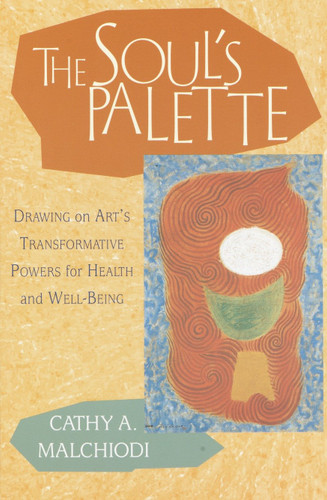The Soul's Palette: Drawing on Art's Transformative Powers for Health and Well-Being book cover by Cathy A. Malchiodi