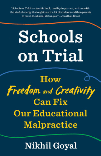 Schools on Trial: How Freedom and Creativity Can Fix Our Educational Malpractice book cover by Nikhil Goyal
