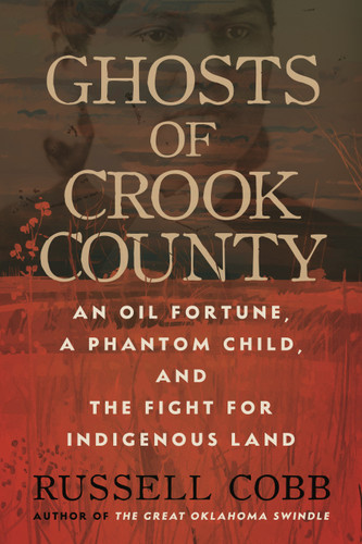 Ghosts of Crook County: An Oil Fortune, a Phantom Child, and the Fight for Indigenous Land book cover by Russell Cobb