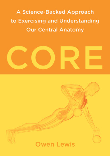 Core: A Science-Backed Approach to Exercising and Understanding Our Central Anatomy book cover by Owen Lewis