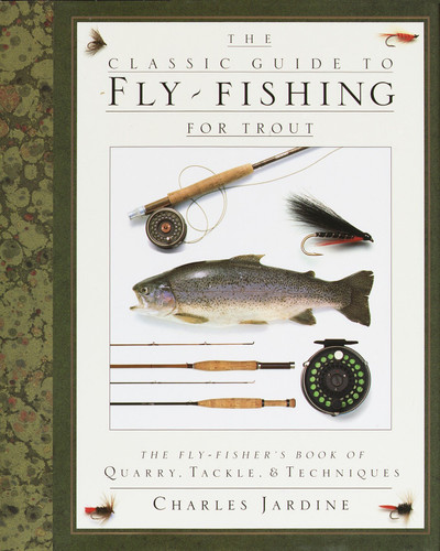 The Classic Guide to Fly-Fishing for Trout: The Fly-Fisher's Book of Quarry, Tackle, & Techniques book cover by Charles Jardine