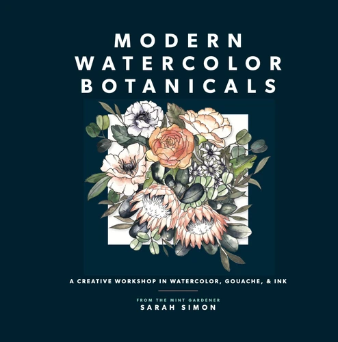 Modern Watercolor Botanicals: A Creative Workshop in Watercolor, Gouache, & Ink book cover by Sarah Simon