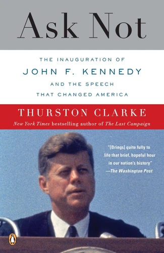 Ask Not: The Inauguration of John F. Kennedy and the Speech That Changed America book cover by Thurston Clarke