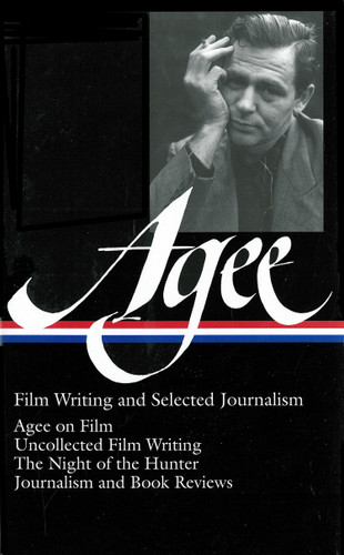 James Agee: Film Writing and Selected Journalism (LOA #160): Agee on Film / uncollected film writing / The Night of the Hunter / journalism  and film reviews (Library of America James Agee Edition) book cover by James Agee
