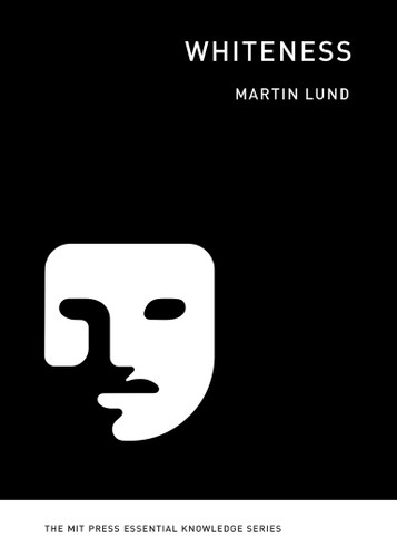Whiteness (The MIT Press Essential Knowledge series) book cover by Martin Lund