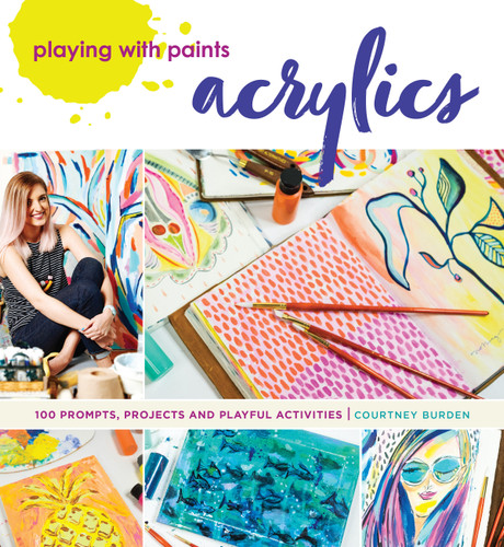 Playing with Paints - Acrylics: 100 Prompts, Projects and Playful Activities book cover by Courtney Burden