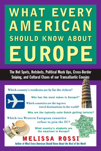 What Every American Should Know About Europe: The Hot Spots, Hotshots, Political Muck-ups, Cross-Border Sniping, and CulturalChaos of Our Transatlantic Cousins book cover by Melissa Rossi