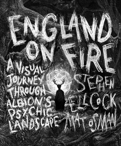 England on Fire: A Visual Journey through Albion's Psychic Landscape book cover by Stephen Ellcock, Mat Osman