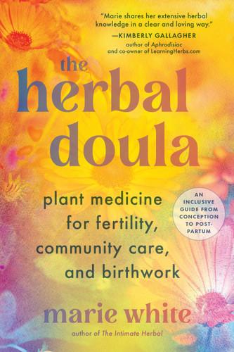 The Herbal Doula: Plant Medicine for Fertility, Community Care, and Birthwork--An inclusive guide from conception to postpartum book cover by Marie White