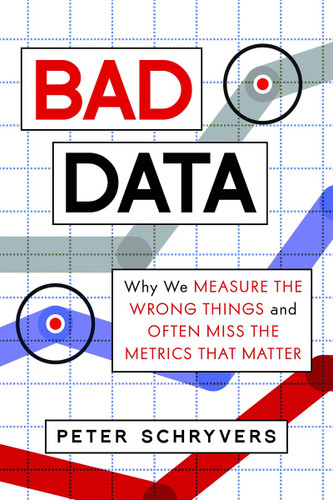 Bad Data: Why We Measure the Wrong Things and Often Miss the Metrics That Matter Cover