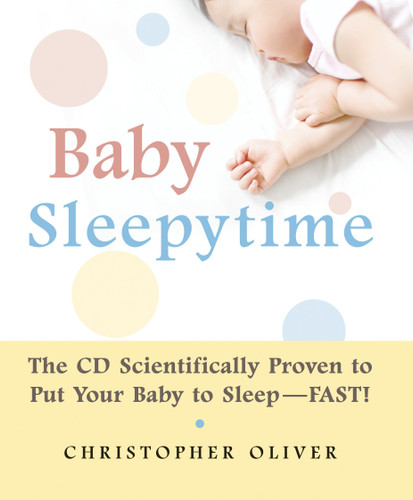Baby Sleepytime: The CD Scientifically Proven to Put Your Baby to Sleep--Fast book cover by Christopher Oliver
