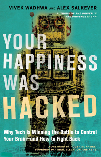 Your Happiness Was Hacked: Why Tech Is Winning the Battle to Control Your Brain--and How to Fight Back book cover by Vivek Wadhwa, Alex Salkever