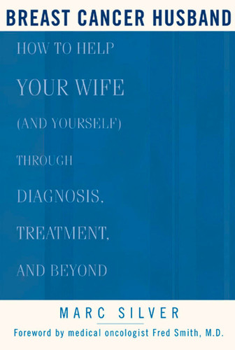 Breast Cancer Husband: How to Help Your Wife (and Yourself) during Diagnosis, Treatment and Beyond book cover by Marc Silver