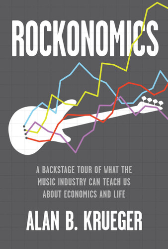 Rockonomics: A Backstage Tour of What the Music Industry Can Teach Us about Economics and  Life book cover by Alan B. Krueger