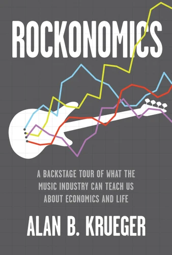 Rockonomics: A Backstage Tour of What the Music Industry Can Teach Us about Economics and  Life book cover by Alan B. Krueger