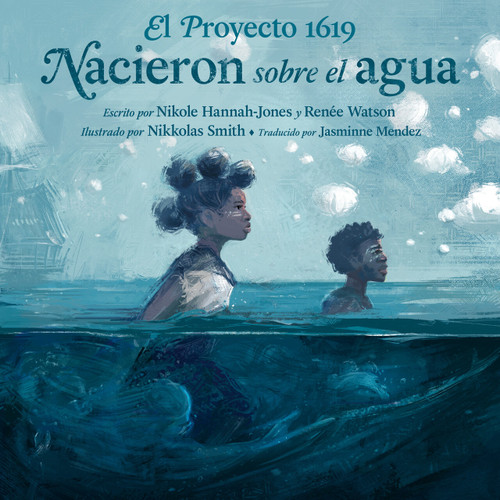 El Proyecto 1619: Nacieron sobre el agua book cover by Nikole Hannah-Jones, Renée Watson
