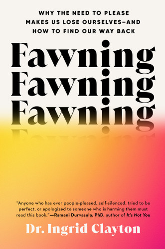 Fawning: Why the Need to Please Makes Us Lose Ourselves--and How to Find Our Way Back book cover by Dr. Ingrid Clayton