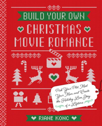 Build Your Own Christmas Movie Romance: Pick Your Plot, Meet Your Man, and Create the Holiday Love Story of a Lifetime Cover